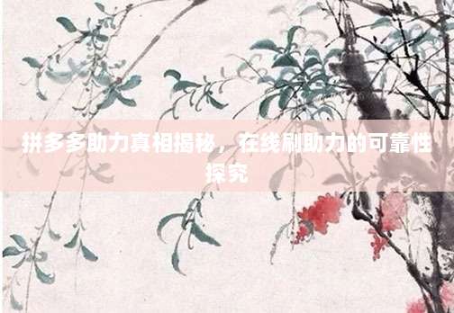 拼多多助力真相揭秘，在线刷助力的可靠性探究