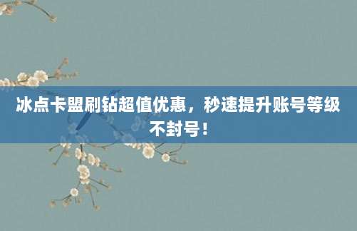 冰点卡盟刷钻超值优惠，秒速提升账号等级不封号！